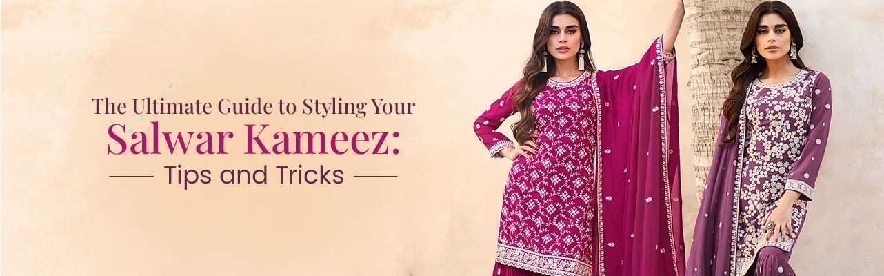 The Ultimate Guide to Styling Your Salwar Kameez: Tips and Tricks