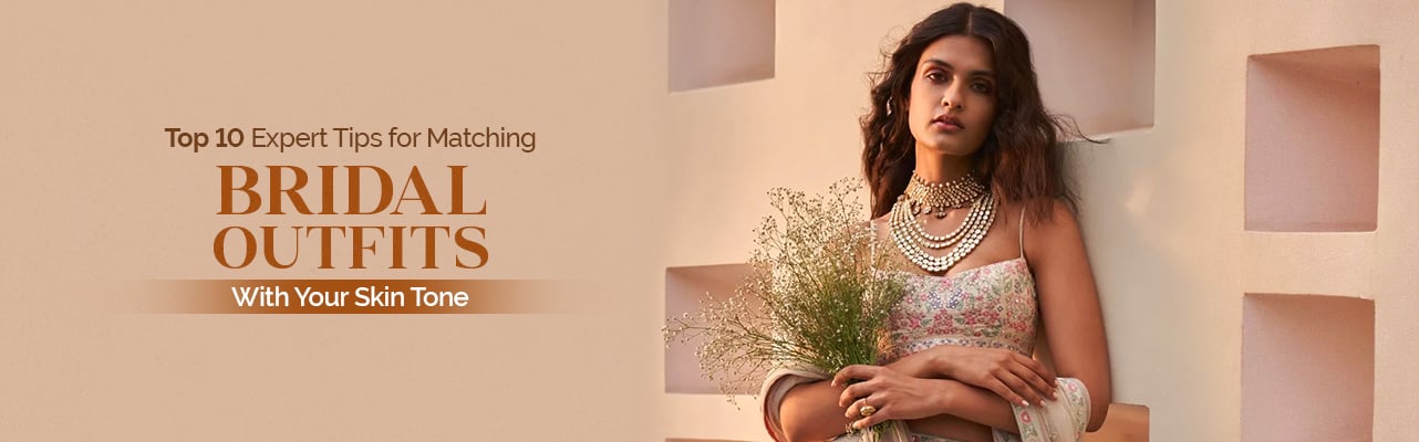 Top 10 Expert Tips for Matching Bridal Outfits with Your Skin Tone