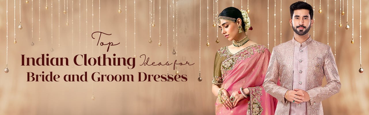 Top Indian Clothing Ideas for Bride and Groom Dresses