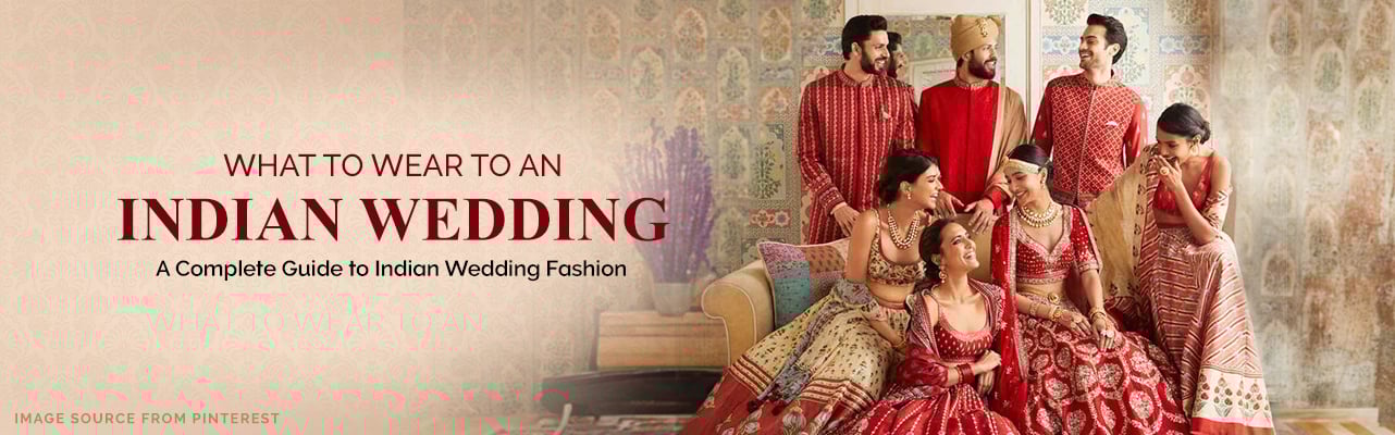 What to Wear to an Indian Wedding: A Complete Guide to Indian Wedding Fashion