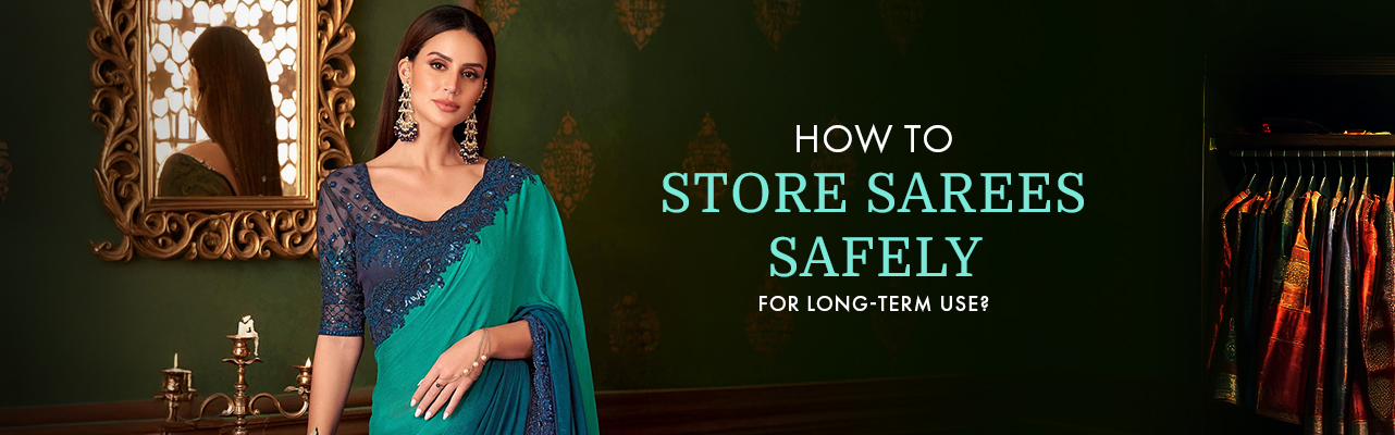 How to Store Sarees Safely for Long-Term Use?