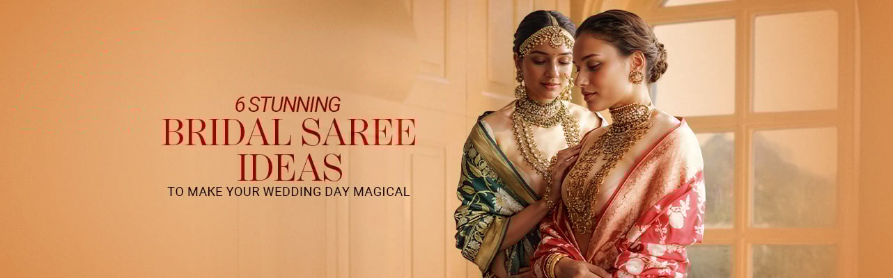 6 Stunning Bridal Saree Ideas to Make Your Wedding Day Magical