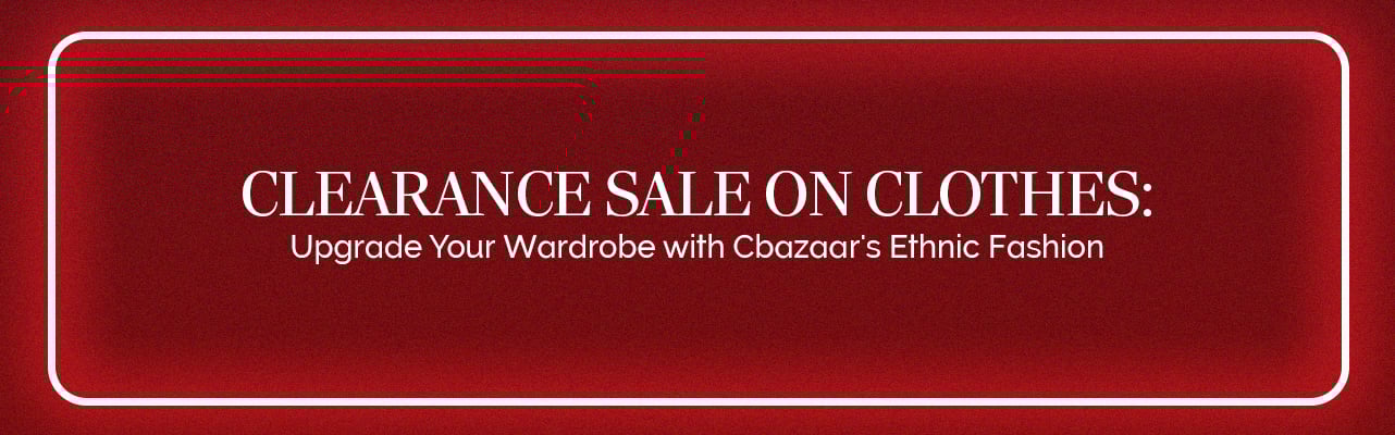 Clearance sale on ethnic clothing at Cbazaar, upgrade your wardrobe with stylish traditional fashion deals.