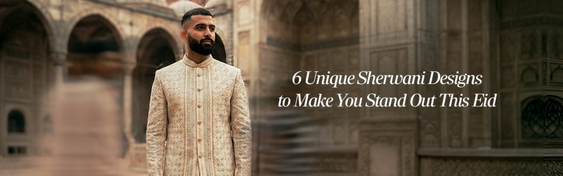 Six unique sherwani designs that help you stand out stylishly during Eid celebrations with elegance